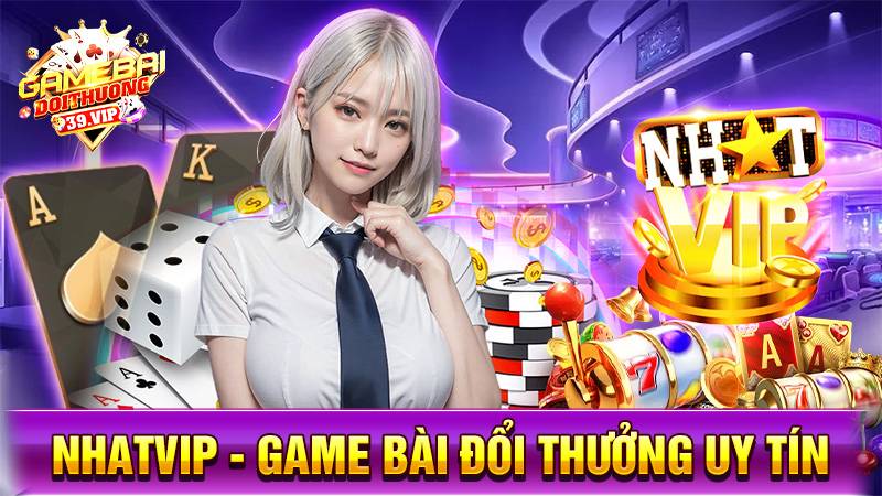 Nhatvip: Game bài đổi thưởng đẳng cấp số 1 nạp rút thần tốc 1 Game bài đổi thưởng Nhatvip