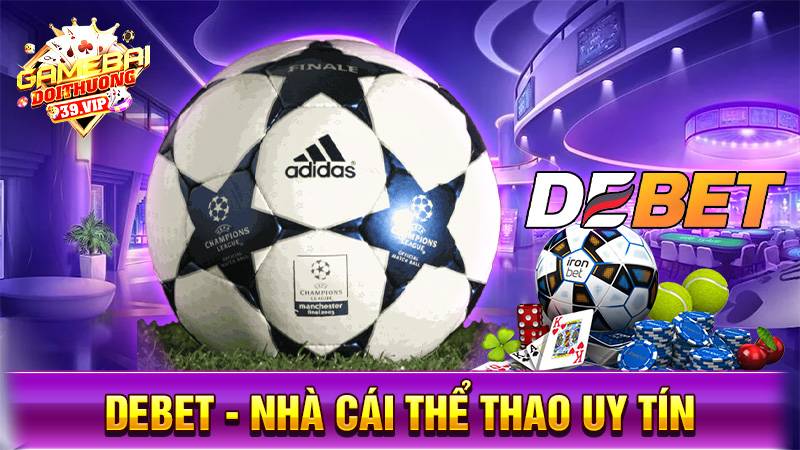 Giới thiệu nhà cái uy tín Debet đẳng cấp châu Âu