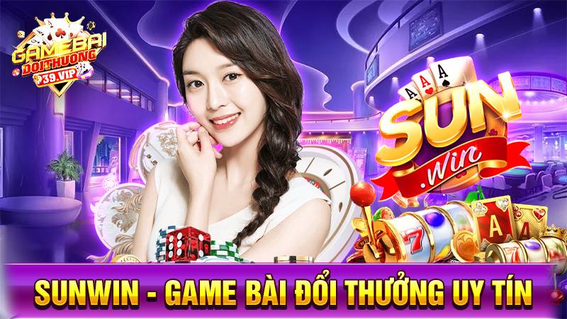 Sunwin - Thương Hiệu Game Đổi Thưởng Uy Tín Top #1 Việt Nam 1 Sunwin game bài đổi thưởng uy tín