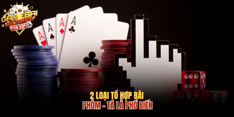2 loại tổ hợp bài Phỏm Tá lả phổ biến