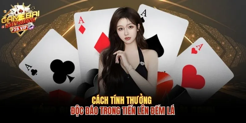 Cách tính thưởng độc đáo trong Tiến Lên đếm lá