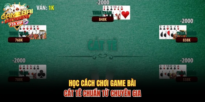 Học Ngay Cách Chơi Game Bài Cát Tê Chuẩn Như Chuyên Gia 7 Game bài cát tê