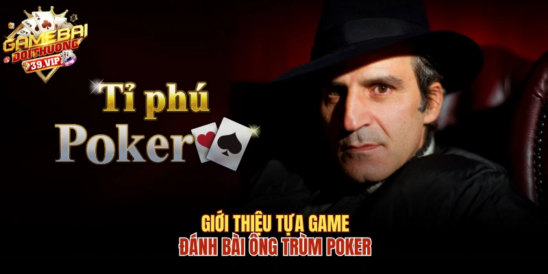 Giới thiệu tựa game đánh bài Ông Trùm Poker