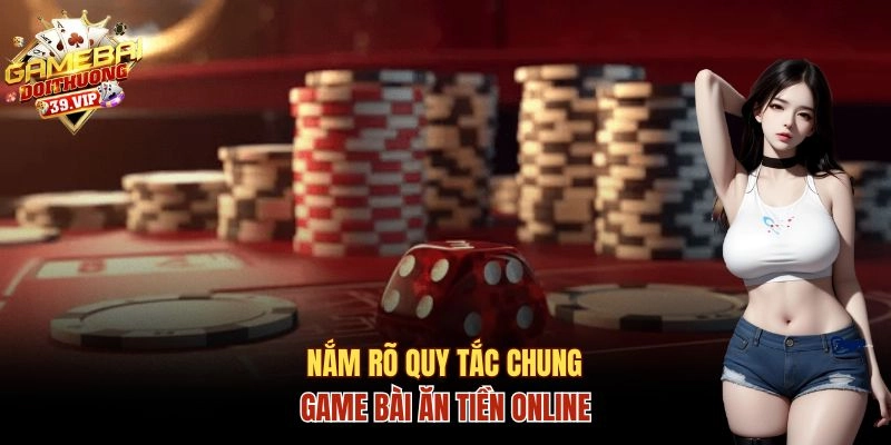 Game Bài Ăn Tiền Online Và Luật Chơi, Bí Quyết Chiến Thắng 2 Các quy tắc chung khi tham gia game bài ăn tiền online