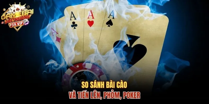 So sánh Bài cào, Tiến lên, Phỏm, Poker
